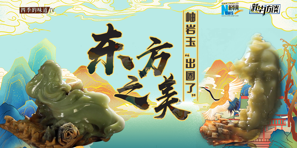 東方之美：岫巖玉&ldquo;出圈了&rdquo;！