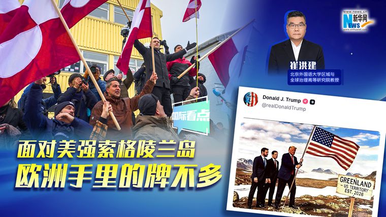 新華網(wǎng)國際看點(diǎn)｜崔洪建：面對(duì)美強(qiáng)索格陵蘭島 歐洲手里的牌不多